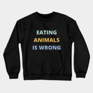 Eating Animals Is Wrong Crewneck Sweatshirt